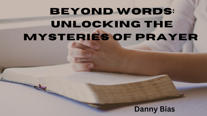 Beyond Words: Unlocking The Mysteries of Prayer