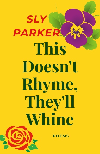 This Doesn't Rhyme, They'll Whine: Poems