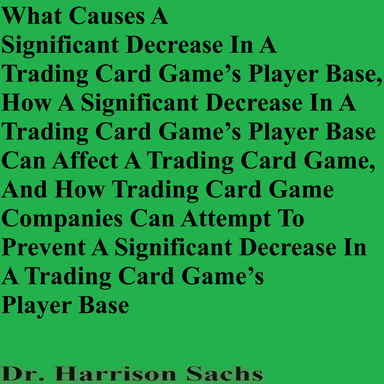 What Causes A Significant Decrease In A Trading Card Game’s Player Base And How Trading Card Game Companies Can Attempt To Prevent A Significant Decrease In A Trading Card Game’s Player Base