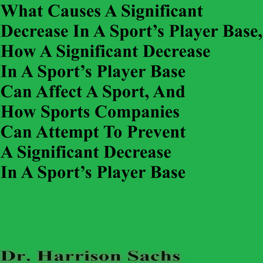What Causes A Significant Decrease In A Sport’s Player Base, How A Significant Decrease In A Sport’s Player Base Can Affect A Sport, And How Sports Companies Can Attempt To Prevent A Significant Decrease In A Sport’s Player Base