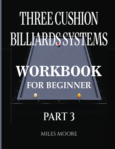 Three Cushion Billiards Systems – Workbook - For Beginner- Part 3