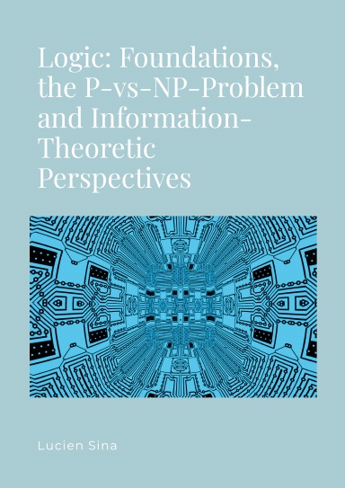 Logic: Foundations, the P-vs-NP-Problem and Information-Theoretic Perspectives