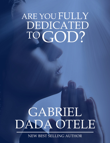 Are You Fully Dedicated to God?