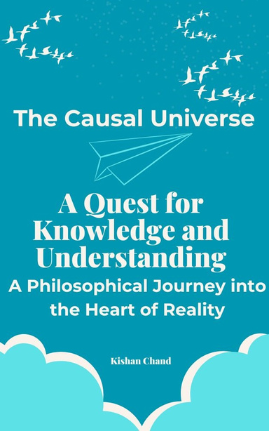 The Causal Universe: A Quest for Knowledge and Understanding