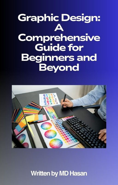 Graphic Design: A Comprehensive Guide for Beginners and Beyond