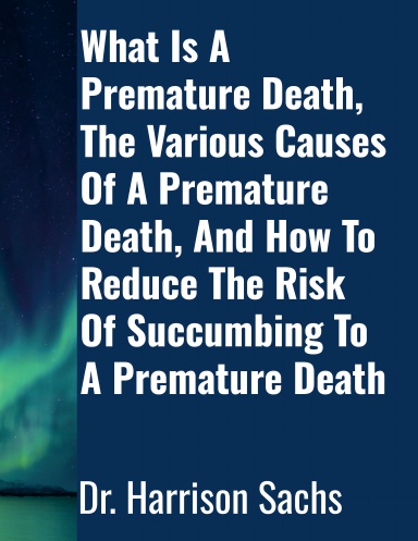 What Is A Premature Death, The Various Causes Of A Premature Death, And How To Reduce The Risk Of Succumbing To A Premature Death