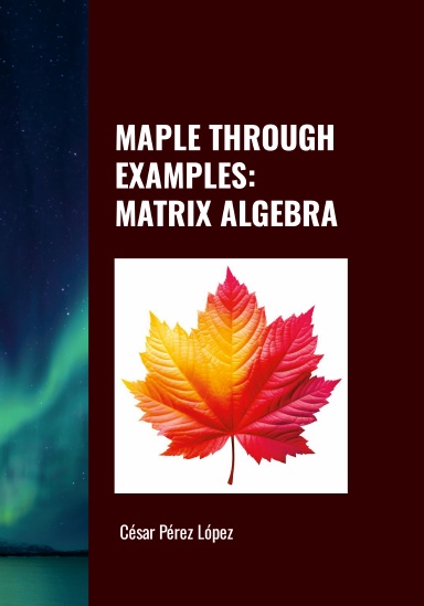 MAPLE THROUGH EXAMPLES: MATRIX ALGEBRA