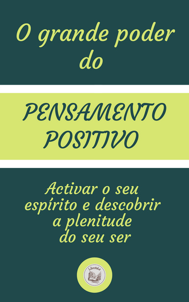 O GRANDE PODER DO PENSAMENTO POSITIVO: Activar o seu  espírito e descobrir  a plenitude  do seu ser