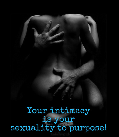 Your intimacy is your sexuality to purpose