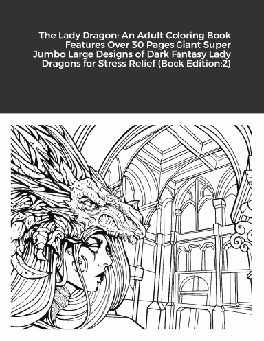 The Lady Dragon: An Adult Coloring Book Features Over 30 Pages Giant Super Jumbo Large Designs of Dark Fantasy Lady Dragons for Stress Relief (Book Edition:2)