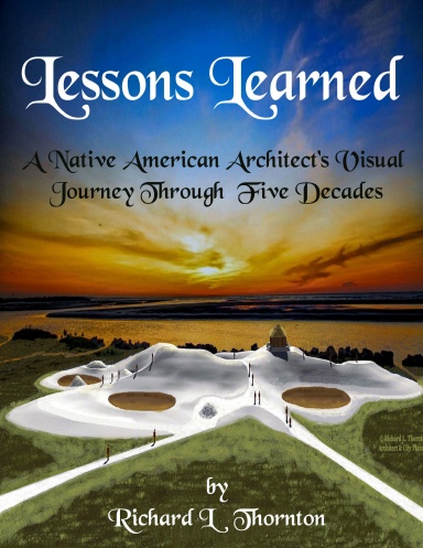 Lessons Learned . . . A Native American Architect's Visual Journey Through Five Decades