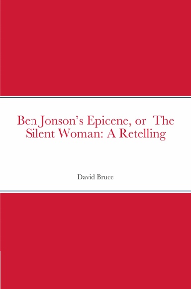 Ben Jonson’s Epicene, or The Silent Woman: A Retelling