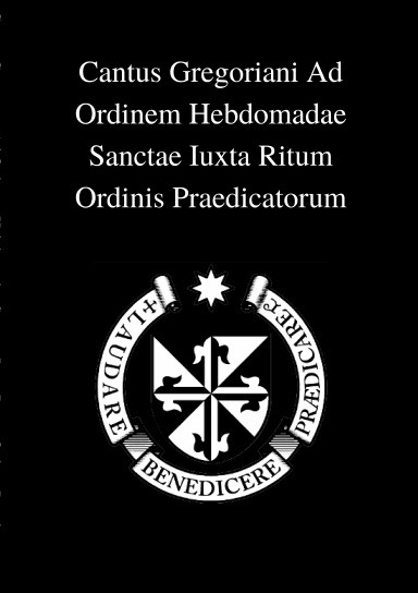 Cantus Gregoriani Ad Ordinem Hebdomadae Sanctae Iuxta Ritum Ordinis Praedicatorum