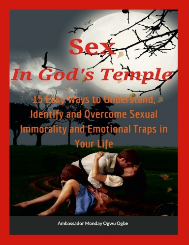 Sex in God’s Temple - Paperback - 15 Easy Ways to Understand, Identify and Overcome Sexual Immorality and Emotional Traps in Your Life by Amb. Monday Ogwu Ogbe
