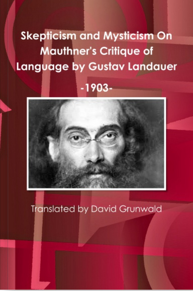 Skepticism and Mysticism On Mauthner's Critique of Language by Gustav Landauer 1903