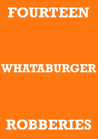 FOURTEEN WHATABURGER ROBBERIES