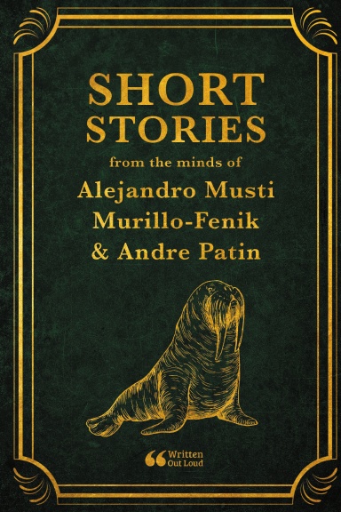 Short Stories from the minds of Alejandro Musti Murillo-Fenik & Andre Patin