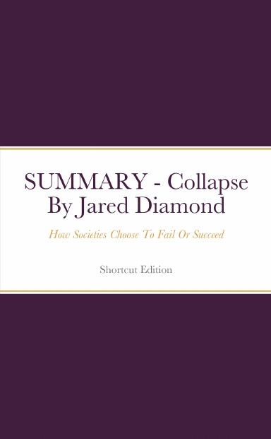 SUMMARY - Collapse: How Societies Choose To Fail Or Succeed By Jared Diamond