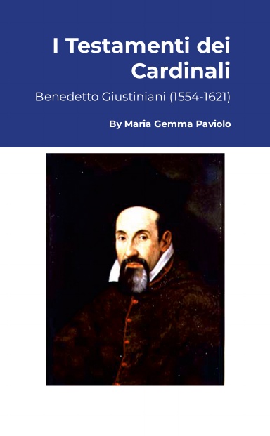 I Testamenti dei Cardinali: Benedetto Giustiniani (1554-1621)