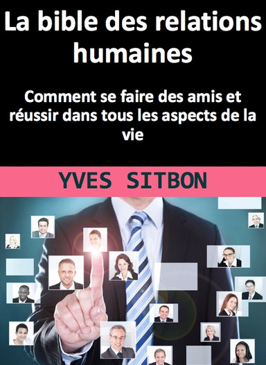 La bible des relations humaines : Comment se faire des amis et réussir dans tous les aspects de la vie
