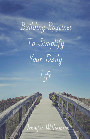 Building Routines To Simplify Your Daily Life