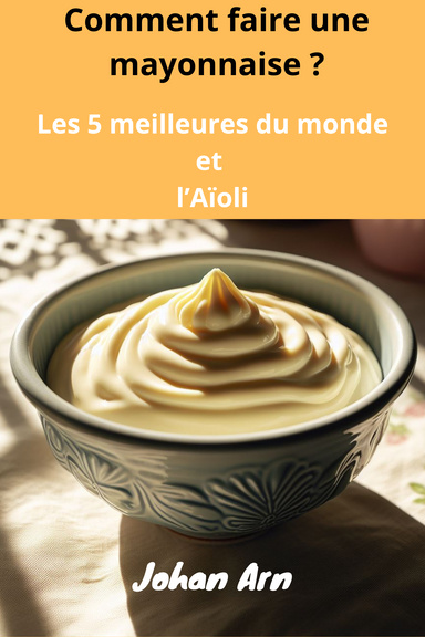 Comment faire une excellente mayonnaise