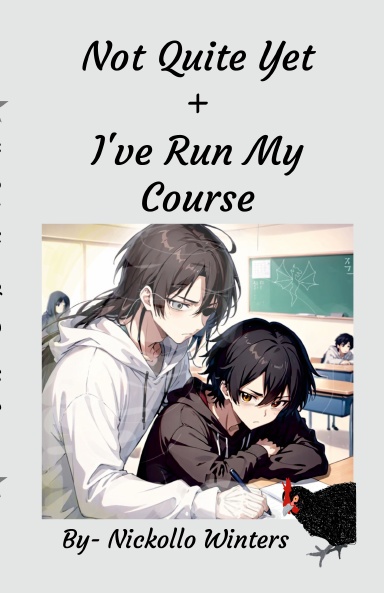 Not Quite Yet + I've Run My Course