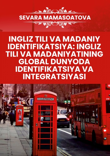 INGLIZ TILI VA MADANIY IDENTIFIKATSIYA: INGLIZ TILI VA MADANIYATINING GLOBAL DUNYODA IDENTIFIKATSIYA VA INTEGRATSIYASI
