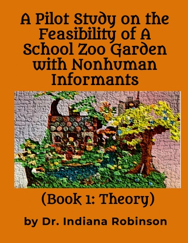 A Pilot Study on the Feasibility of A School Zoo Garden with Nonhuman Informants  (Book 1)