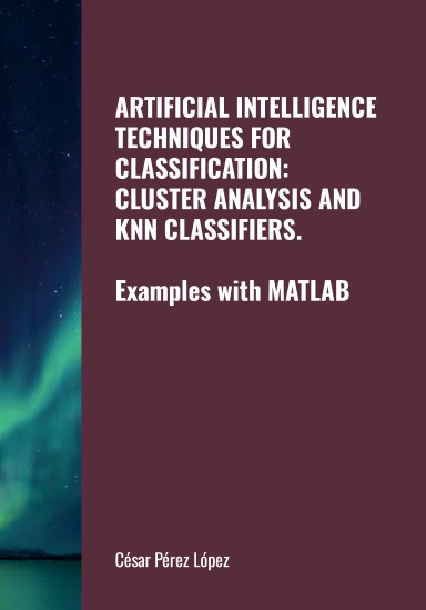 ARTIFICIAL INTELLIGENCE TECHNIQUES FOR CLASSIFICATION: CLUSTER ANALYSIS AND KNN CLASSIFIERS. Examples with MATLAB