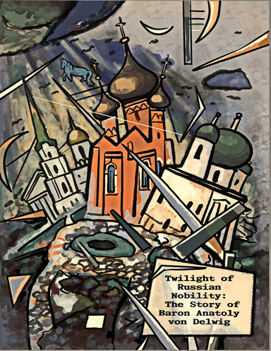 Twilight of Russian Nobility: The Story of Baron Anatoly von Delwig