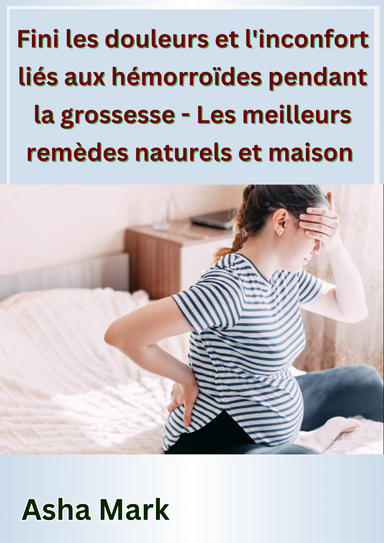 Fini les douleurs et l'inconfort liés aux hémorroïdes pendant la grossesse - Les meilleurs remèdes naturels et maison