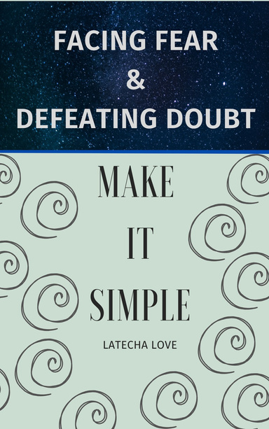 Make It Simple: Facing Fear and Defeating Doubt