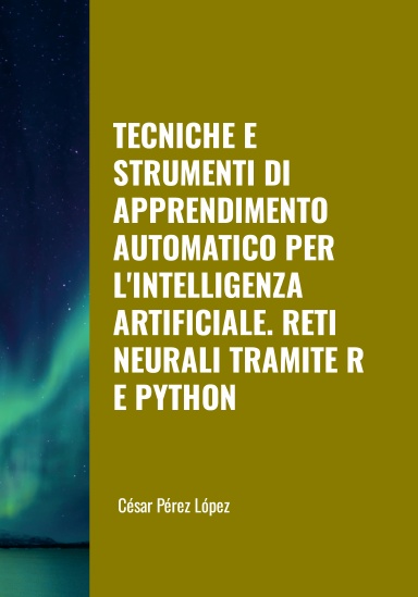 TECNICHE E STRUMENTI DI APPRENDIMENTO AUTOMATICO PER L'INTELLIGENZA ARTIFICIALE.  RETI NEURALI TRAMITE R E PYTHON