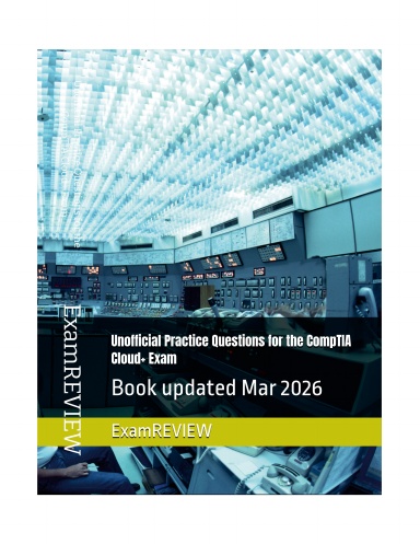 Unofficial Practice Questions for the CompTIA Cloud+ Exam