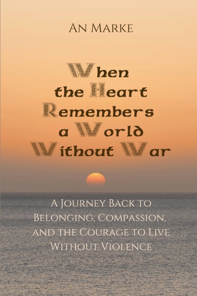 When the Heart Remembers a World Without War: A Journey Back to ...