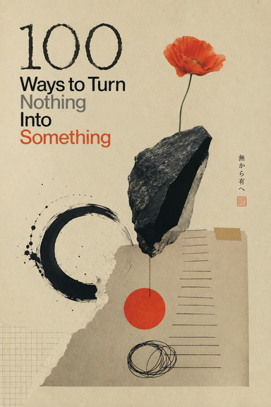100 Ways to Turn Nothing Into Everything