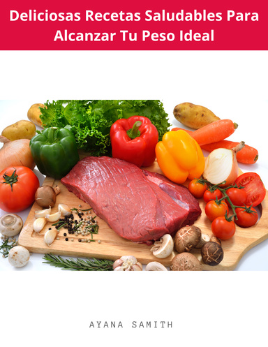 Deliciosas Recetas Saludables Para Alcanzar Tu Peso Ideal