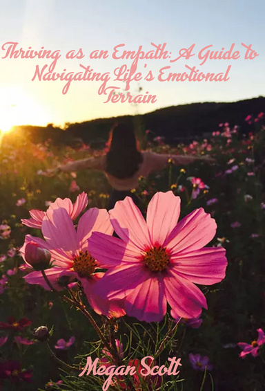 Thriving as an Empath: A Guide to Navigating Life's Emotional Terrain