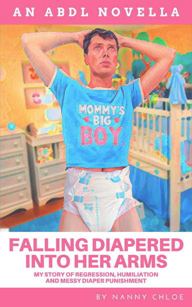 Falling Diapered Into Her Arms: My Story of Regression, Humiliation, and Messy Diaper Punishment (An ABDL Novella)
