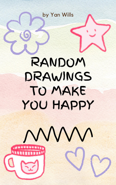 RANDOM DRAWINGS TO MAKE YOU HAPPY