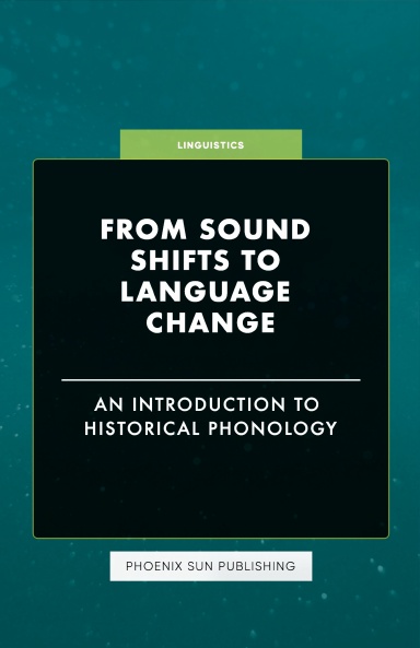 From Sound Shifts to Language Change - An Introduction to Historical Phonology