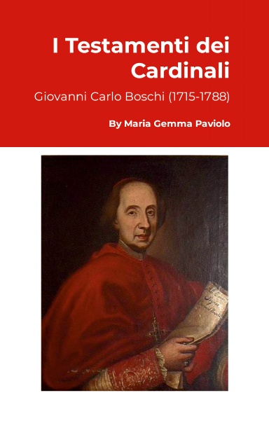 I Testamenti dei Cardinali: Giovanni Carlo Boschi (1715-1788)