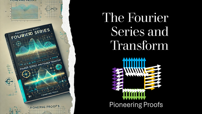 Pioneering Proofs Fourier Series and Transform