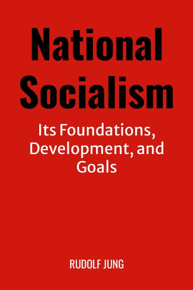 National Socialism: Its Foundations, Development, and Goals