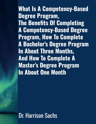 What Is A Competency-Based Degree Program, The Benefits Of Completing A Competency-Based Degree Program, How To Complete A Bachelor's Degree Program In About Three Months, And How To Complete A Master’s Degree Program In About One Month