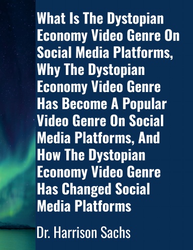 What Is The Dystopian Economy Video Genre On Social Media Platforms, Why The Dystopian Economy Video Genre Has Become A Popular Video Genre On Social Media Platforms, And How The Dystopian Economy Video Genre Has Changed Social Media Platforms