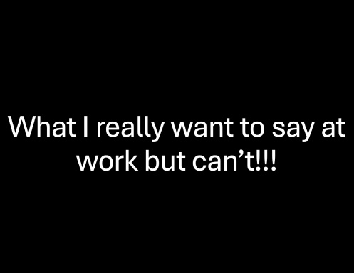 THINGS I CANT SAY AT WORK