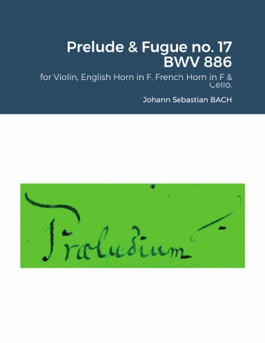 The Well-Tempered Clavier II : Prelude & Fugue no. 17 BWV 886 for Violin, English Horn in F, French Horn in F & Cello.