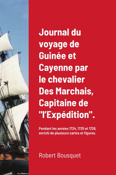 Journal du voyage de Guinée et Cayenne par le chevalier Des Marchais, Capitaine, commandant la frégate l’Expédition.